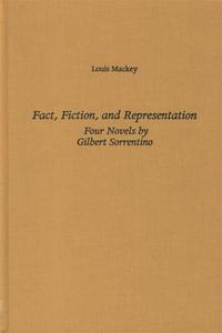 Fact, Fiction, and Representation: Four Novels by Gilbert Sorrentino di Louis Mackey edito da Camden House (NY)