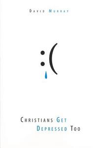Christians Get Depressed Too: Hope and Help for Depressed People di David P. Murray edito da REFORMATION HERITAGE BOOKS