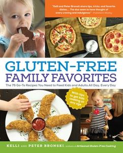 Gluten-Free Family Favorites: The 75 Go-To Recipes You Need to Feed Kids and Adults All Day, Every Day di Kelli Bronski, Peter Bronski edito da Experiment