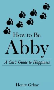 How To Be Abby di Grbac Henry Grbac edito da Archway Publishing