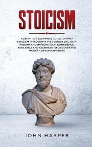 Stoicism: A Definitive Beginners Guide T di JOHN HARPER edito da Lightning Source Uk Ltd