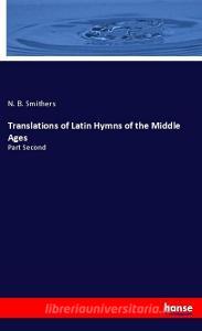 Translations of Latin Hymns of the Middle Ages di N. B. Smithers edito da hansebooks