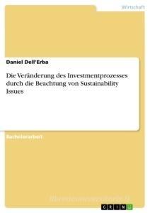 Die Veränderung des Investmentprozesses durch die Beachtung von Sustainability Issues di Daniel Dell'Erba edito da GRIN Verlag