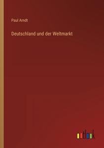 Deutschland und der Weltmarkt di Paul Arndt edito da Outlook Verlag