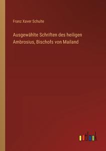 Ausgewählte Schriften des heiligen Ambrosius, Bischofs von Mailand di Franz Xaver Schulte edito da Outlook Verlag