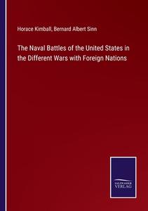 The Naval Battles of the United States in the Different Wars with Foreign Nations di Horace Kimball, Bernard Albert Sinn edito da Salzwasser Verlag