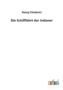 Die Schifffahrt der Indianer di Georg Friederici edito da Outlook Verlag