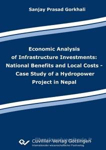 Economic Analysis of Infrastructure Investments: National Benefits and Local Costs - Case Study of a Hydropower Project  di Sanjay Prasad Gorkhali edito da Cuvillier Verlag
