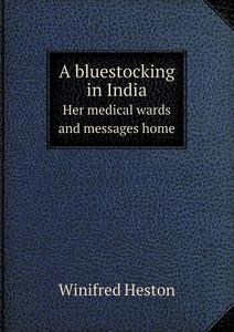 A Bluestocking In India Her Medical Wards And Messages Home di Winifred Heston edito da Book On Demand Ltd.