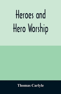 Heroes and hero worship di Thomas Carlyle edito da Alpha Editions