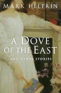 A Dove of the East: And Other Stories di Mark Helprin edito da HARVEST BOOKS