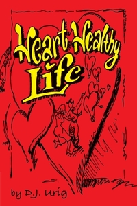 Heart Healthy Life di D.J. Urig edito da Lulu.com