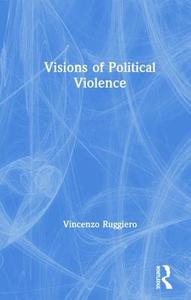 Visions of Political Violence di Vincenzo Ruggiero edito da Taylor & Francis Ltd