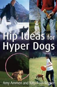 Hip Ideas for Hyper Dogs di Amy Ammen, Kitty Foth-Regner edito da HOWELL BOOKS INC