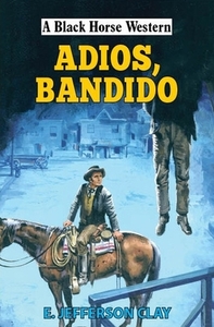 Adios, Bandido di E Jefferson Clay edito da The Crowood Press Ltd