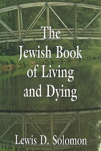 The Jewish Book of Living and Dying di Lewis D. Solomon edito da Jason Aronson