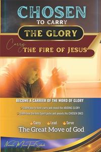 CHOSEN to Carry the Glory - Carry the Fire of Jesus edito da LIGHTNING SOURCE INC