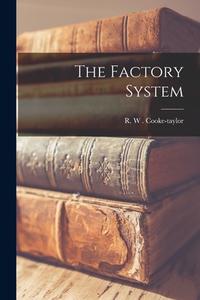 The Factory System di R. W. Cooke-Taylor edito da LEGARE STREET PR
