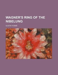 Wagner's Ring of the Nibelung di Gustav Kobb edito da Rarebooksclub.com