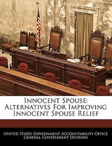 Innocent Spouse: Alternatives For Improving Innocent Spouse Relief edito da Bibliogov