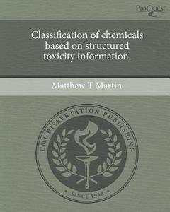 Classification of Chemicals Based on Structured Toxicity Information. di Matthew T. Martin edito da Proquest, Umi Dissertation Publishing