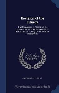 Revision Of The Liturgy di Charles John Vaughan edito da Sagwan Press