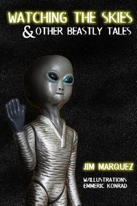 Watching The Skies & Other Beastly Tales di Jim Marquez edito da Lulu.com