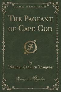 The Pageant Of Cape Cod (classic Reprint) di William Chauncy Langdon edito da Forgotten Books