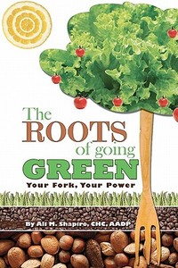 The Roots of Going Green: Your Fork Your Power di Ali M. Shapiro edito da Createspace