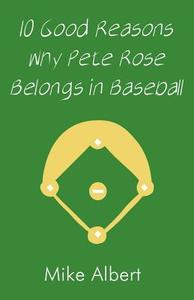 10 Good Reasons Why Pete Rose Belongs In Baseball di Mike Albert edito da America Star Books