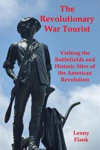 The Revolutionary War Tourist: Visiting the Battlefields and Historic Sites of the American Revolution di Lenny Flank edito da RED & BLACK PUBL