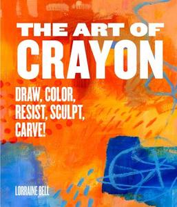 The Art of Crayon di Lorraine Bell edito da Rockport Publishers Inc.
