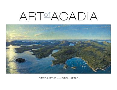 Art of Acadia di David Little, Carl Little edito da DOWN EAST BOOKS