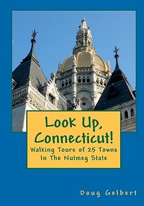 Look Up, Connecticut!: Walking Tours of 25 Towns in the Nutmeg State di Doug Gelbert edito da Cruden Bay Books