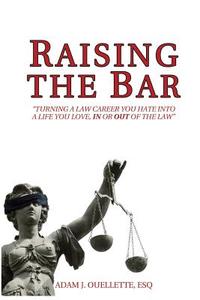Raising the Bar: Turning a Law Career You Hate Into a Life You Love, in or Out of the Law di Adam J. Ouellette Esq edito da Inlighten Media LLC