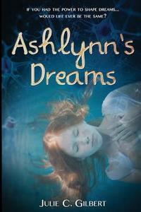 Ashlynn's Dreams di Julie Gilbert edito da Avery Anne Publishers