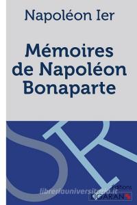 Mémoires de Napoléon Bonaparte di Napoléon Ier edito da Ligaran