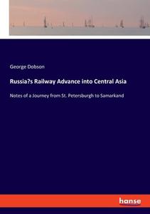 Russia's Railway Advance into Central Asia di George Dobson edito da hansebooks