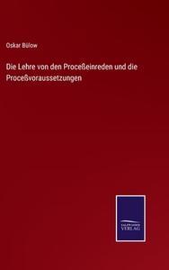 Die Lehre von den Proceßeinreden und die Proceßvoraussetzungen di Oskar Bülow edito da Salzwasser-Verlag