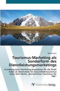 Tourismus-Marketing als Sonderform des Dienstleistungsmarketings di Renata Juric edito da AV Akademikerverlag