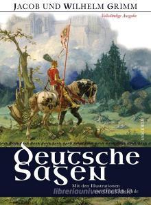 Deutsche Sagen - Vollständige Ausgabe di Jacob Grimm, Wilhelm Grimm edito da Anaconda Verlag
