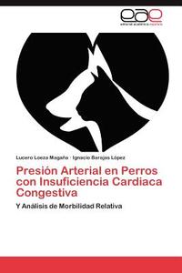 Presión Arterial en Perros con Insuficiencia Cardiaca Congestiva di Lucero Loeza Magaña, Ignacio Barajas López edito da EAE