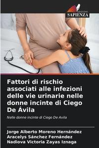 Fattori di rischio associati alle infezioni delle vie urinarie nelle donne incinte di Ciego De Ávila di Jorge Alberto Moreno Hernández, Aracelys Sánchez Fernández, Nadiova Victoria Zayas Iznaga edito da Edizioni Sapienza