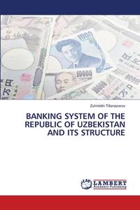 BANKING SYSTEM OF THE REPUBLIC OF UZBEKISTAN AND ITS STRUCTURE di Zuhriddin Tillanazarov edito da LAP LAMBERT Academic Publishing
