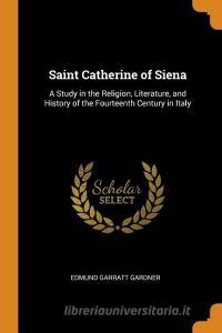 Saint Catherine Of Siena di Edmund Garratt Gardner edito da Franklin Classics Trade Press