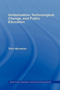 Globalization, Technological Change, and Public Education di Torin Monahan edito da Taylor & Francis Ltd