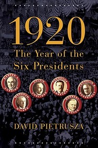 1920: The Year of the Six Presidents di David Pietrusza edito da BASIC BOOKS