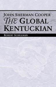 John Sherman Cooper di Robert Schulman edito da University Press of Kentucky