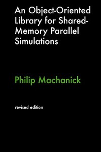 An Object-Oriented Library for Shared-Memory Parallel Simulations di Philip Machanick edito da Rampage Research