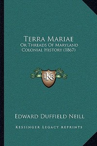 Terra Mariae: Or Threads of Maryland Colonial History (1867) di Edward Duffield Neill edito da Kessinger Publishing
